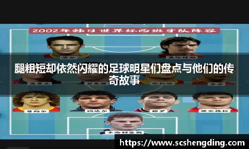 腿粗短却依然闪耀的足球明星们盘点与他们的传奇故事